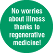 No worries about illness thanks to regenerative medicine!